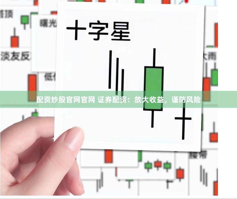 配资炒股官网官网 证券配资：放大收益，谨防风险