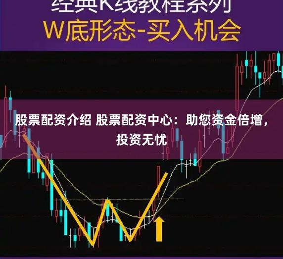 股票配资介绍 股票配资中心：助您资金倍增，投资无忧