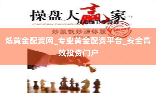 纸黄金配资网_专业黄金配资平台_安全高效投资门户